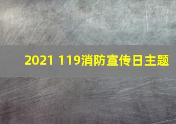 2021 119消防宣传日主题